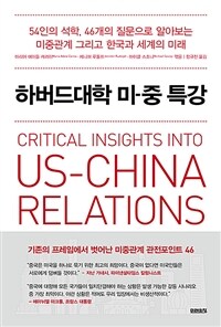 하버드대학 미-중 특강 - 54인의 석학, 46개의 질문으로 알아보는 미중관계 그리고 한국과 세계의 미래